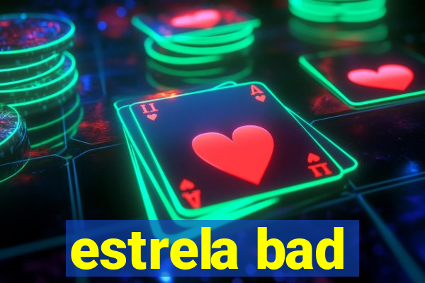 estrela bad